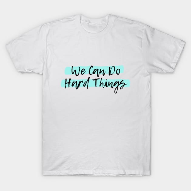 We Can Do Hard Things T-Shirt by spunkie